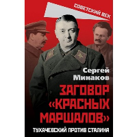 Заговор «красных маршалов». Тухачевский против Сталина. Минаков С.Т.