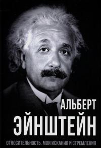 Относительность. Мои искания и стремления. Эйнштейн А.