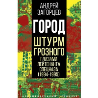 Город. Штурм Грозного глазами лейтенанта спецназа (1994-1995). Загорцев А.В.