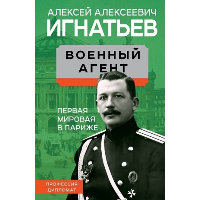 Военный агент. Первая мировая в Париже. Игнатьев А.А.