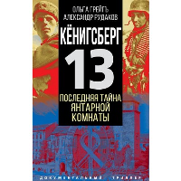 Кенигсберг-13, или Последняя тайна янтарной комнаты. Грейг О.И., Рудаков А.Б.