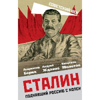 Сталин. Поднявший Россию с колен. Берия Л.П., Жданов А.А., Молотов В.М.