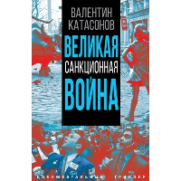 Великая санкционная война. Катасонов В.Ю.