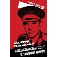 Спецслужбы СССР в тайной войне. Семичастный В.Е.