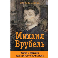 Михаил Врубель. Жизнь и трагедия гения русского символизма. Агеева З.М.