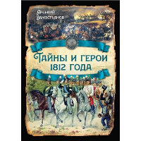 Тайны и герои 1812 года. Замостьянов А.А.