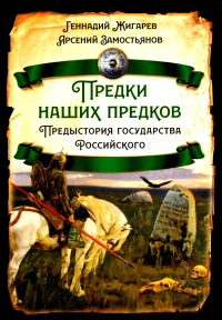 Предки наших предков. Предистория государства Российского. Жигарев Г.А., Замостьянов А.А.