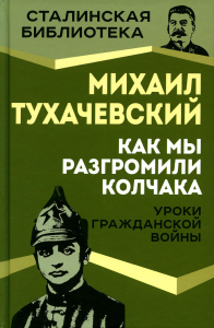 Как мы разгромили Колчака. Уроки Гражданской войны. Тухачевский М.Н.