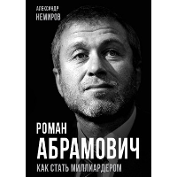 Роман Абрамович. Как стать миллиардером. Немиров А.Д.