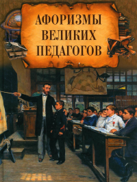 Афоризмы великих педагогов. Сборник (ред.-сост. И.А. Корешкин)