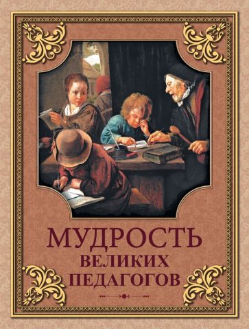 Мудрость великих педагогов. Я. А. Коменский, Д. Локк, Ф. Дистервег, К. Д. Ушинский, В. И. Водовозов, В. Я. Стоюнин, П. Ф. Лесгафт, А. Н. Острогорский, П. Ф. Каптерев, Я. Корчак, А. С. Макаренко (сост.