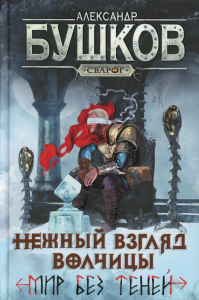 Сварог. Нежный взгляд волчицы. Мир без теней. Бушков Александр Александрович