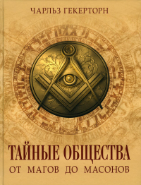 Тайные общества. От магов до масонов. Гекерторн Чарльз