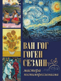 Ван Гог, Гоген, Сезанн. Мастера постимпрессионизма. Осипова И.С., Иванченко Я.В.