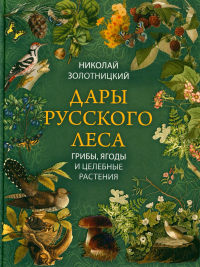 Дары русского леса. Грибы, ягоды и целительные растения. Золотницкий Николай Федорович