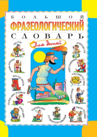 Большой фразеологический словарь для детей. Розе Татьяна Владиславовна