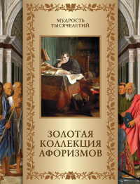 Золотая коллекция афоризмов. Сост. Кожевников А.Ю.