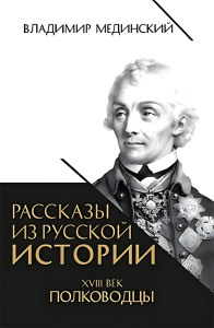 Рассказы из русской истории. XVIII век. Полководцы. Мединский Владимир Ростиславович