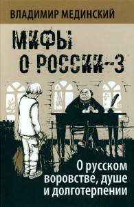 Мифы о России-3. О русском воровстве, душе и долготерпении. 7-е изд., испр. Мединский В.Р.