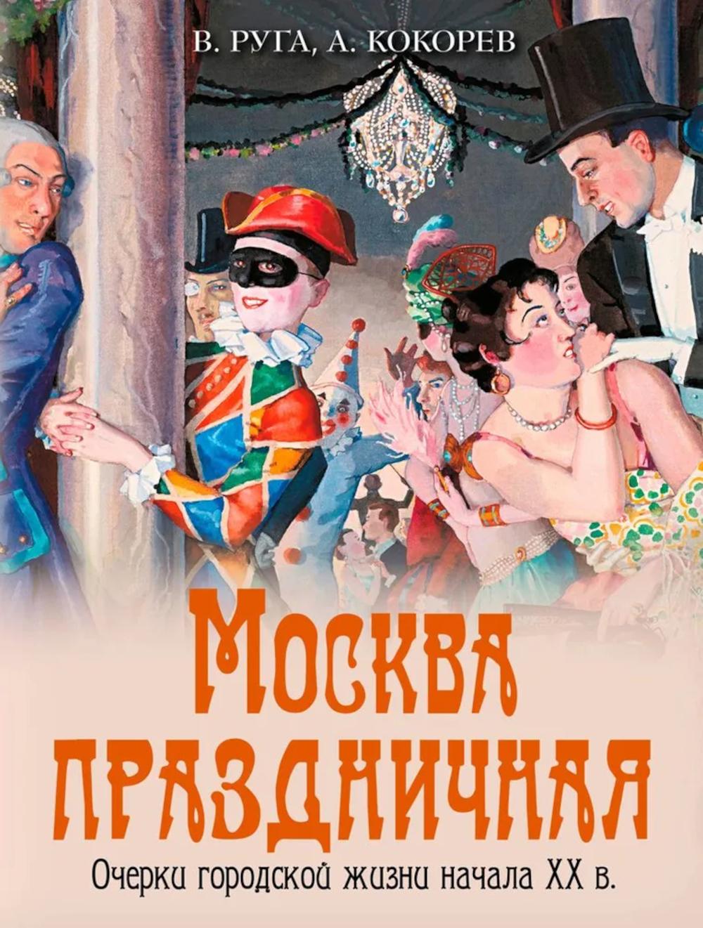 Москва праздничная. Очерки городской жизни начала XX в. Кокорев А.О., Руга В.Э.