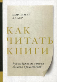 Как читать книги. Руководство по чтению великих произведений. Адлер М.