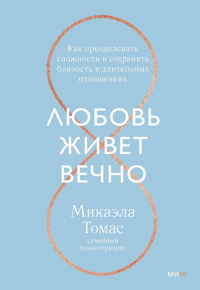 Любовь живет вечно. Как преодолевать сложности и сохранять близость в длительных отношениях. Микаэла Томас
