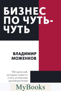 Бизнес по чуть-чуть. 150 мелочей, которые помогут стать успешным руководителем. Покетбук. Владимир Моженков