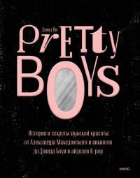 Pretty Boys. История и секреты мужской красоты: от Александра Македонского и викингов до Дэвида Боуи. Дэвид Йи