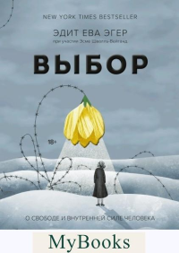 Выбор. О свободе и внутренней силе человека. Эгер Э.Е., Швалль-Вейганд Э.