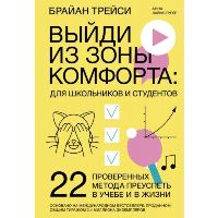 Выйди из зоны комфорта: для школьников и студентов. 22 проверенных метода преуспеть в учебе и в жизн. Брайан Трейси, Анна Лайнбергер