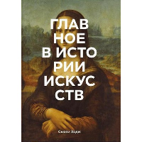 Главное в истории искусств. Ключевые работы, темы, направления, техники. Сьюзи Ходж