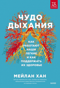 Чудо дыхания. Как работают наши легкие и как поддержать их здоровье.. Мейлан Хан