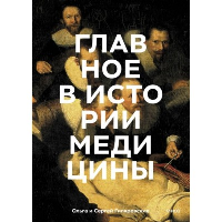 Главное в истории медицины. Хронология, врачи, ученые, открытия. От операций майя до искусственного. Ольга Гиляревская, Сергей Гиляревский