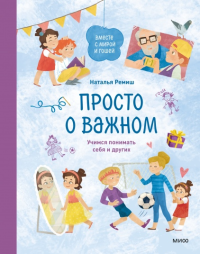 Просто о важном. Вместе с Мирой и Гошей. Учимся понимать себя и других. Наталья Ремиш