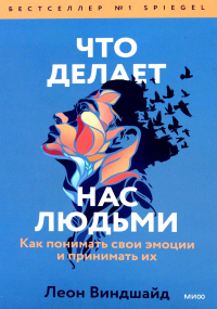 Что делает нас людьми. Как понимать свои эмоции и принимать их. Леон Виндшайд