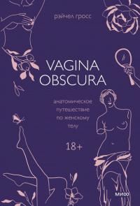 VAGINA OBSCURA. Анатомическое путешествие по женскому телу. Рэйчел Гросс