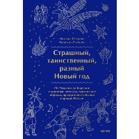 Страшный, таинственный, разный Новый год. От Чукотки до Карелии: старинные легенды, магические обряды, праздничные обычаи народов России. Наталья Петрова, Надежда Рычкова