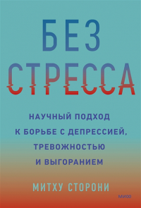 Без стресса. Научный подход к борьбе с депрессией, тревожностью и выгоранием. Митху Сторони