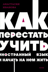 Как перестать учить иностранный язык и начать на нем жить. Иванова Анастасия Геннадьевна