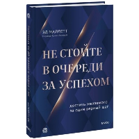 Не стойте в очереди за успехом. Достичь желаемого за один верный шаг. Эд Майлетт