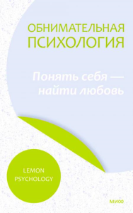 Обнимательная психология: понять себя — найти любовь. Lemon Psychology