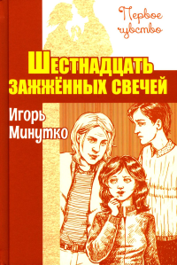 Шестнадцать зажженных свечей: повесть. Минутко И.А.