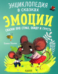 Энциклопедия в сказках. Эмоции. Сказки про страх, обиду и грусть (обл). Ульева