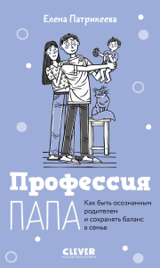 Профессия папа. Как быть осознанным родителем и сохранять баланс в семье. Патрикеева Е.