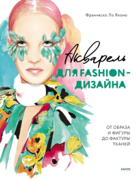 Акварель для Fashion-дизайна. От образа и фигуры до фактуры тканей. Франческо Ло Яконо