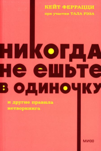 Никогда не ешьте в одиночку и другие правила нетворкинга. NEON Pocketbooks. Кейт Феррацци при участии Тала Рэза