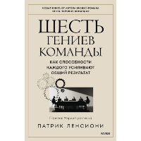 Шесть гениев команды. Как способности каждого усиливают общий результат. Патрик Ленсиони