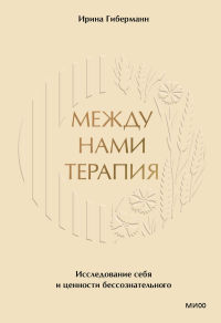 Между нами терапия. Исследование себя и ценности бессознательного. Ирина Гиберманн