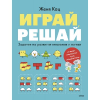 Играй, решай. Задания на развитие внимания и логики. Женя Кац