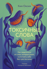 Токсичные слова. Как защититься от слов, которые ранят, и отстоять себя без чувства вины. Оксим Ким